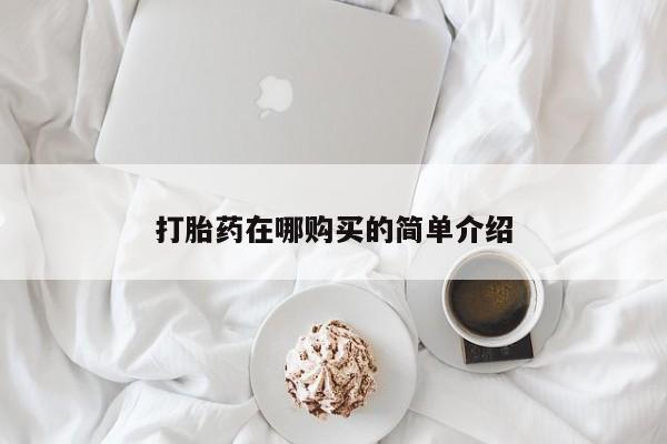 流产药购买方式打胎药在哪购买的简单介绍
