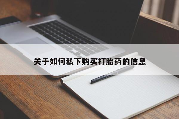 流产药购买方式关于如何私下购买打胎药的信息