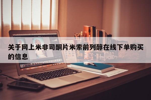 流产药购买方式关于网上米非司酮片米索前列醇在线下单购买的信息