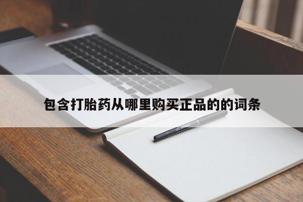 流产药购买方式包含打胎药从哪里购买正品的的词条