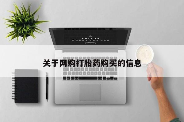 流产药购买方式关于网购打胎药购买的信息