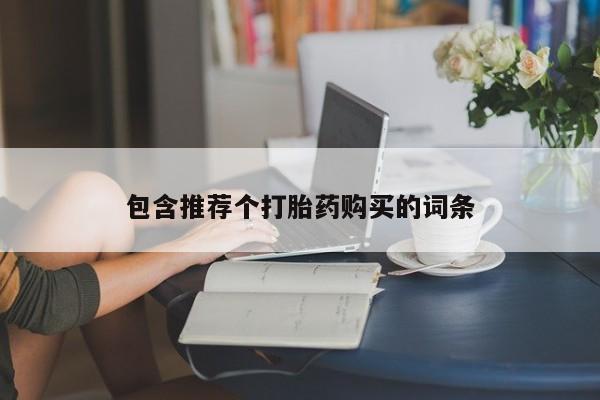 流产药购买方式包含推荐个打胎药购买的词条