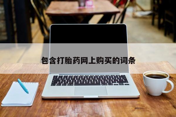 流产药购买方式包含打胎药网上购买的词条
