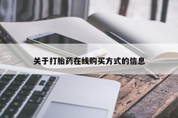 流产药购买方式关于打胎药在线购买方式的信息