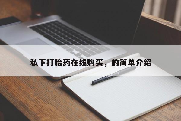 流产药购买方式私下打胎药在线购买，的简单介绍