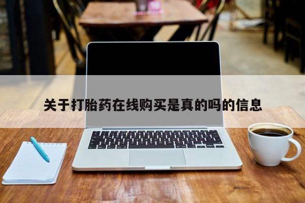 流产药购买方式关于打胎药在线购买是真的吗的信息