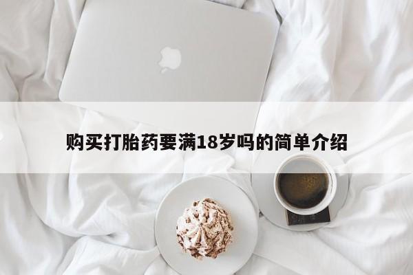 流产药购买方式购买打胎药要满18岁吗的简单介绍